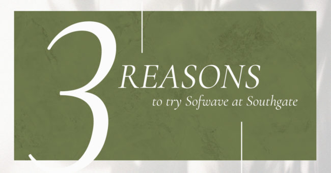 SOFWAVE_SOUTHGATE SKIN CENTER Sofwave: An olive background sits behind white text that reads: "3 REASONS to try Sofwave at Southgate"