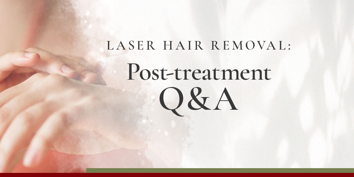 Laser Hair Removal – Post-Treatment Laser Hair Removal: Post-treatment Q&A