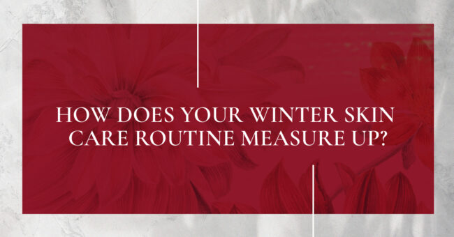 How_Does_Your_Winter_Skin_Care_Routine_Measure_Up