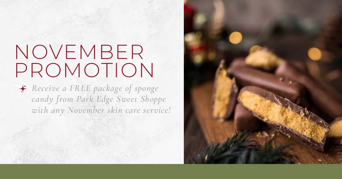 The Skin Center_November Special_Free Sponge Candy NOVEMBER PROMOTION: Receive a free package of sponge candy from Park Edge Sweet Shoppe with any November skin care service! IMAGE: A cross section of milk chocolate sponge candy with an orange, spongey filling, set on a piece of wood with a nondescript, Christmas-esque background.